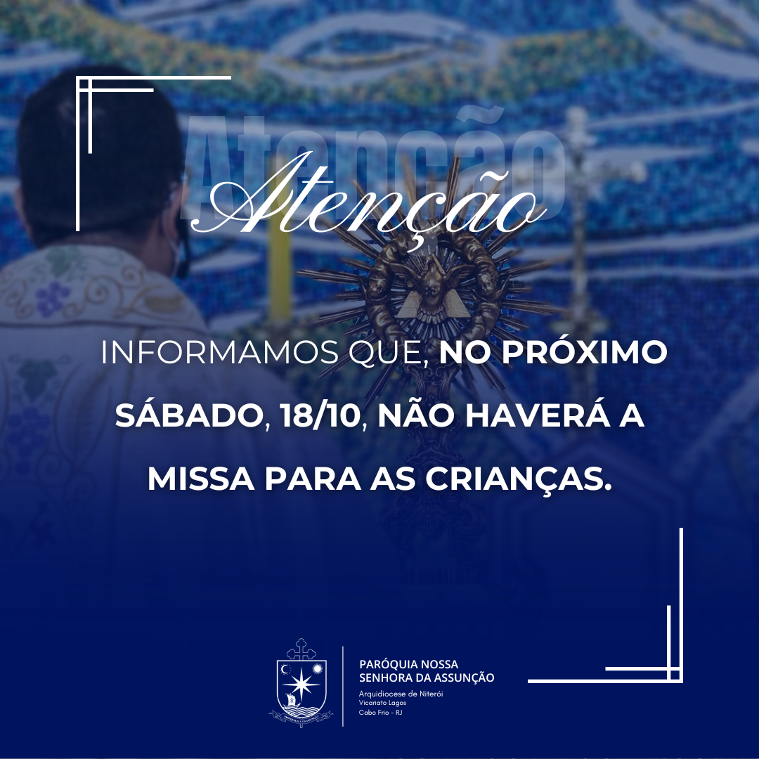 Atenção! No próximo sábado, 18/10, não haverá missa para as crianças.