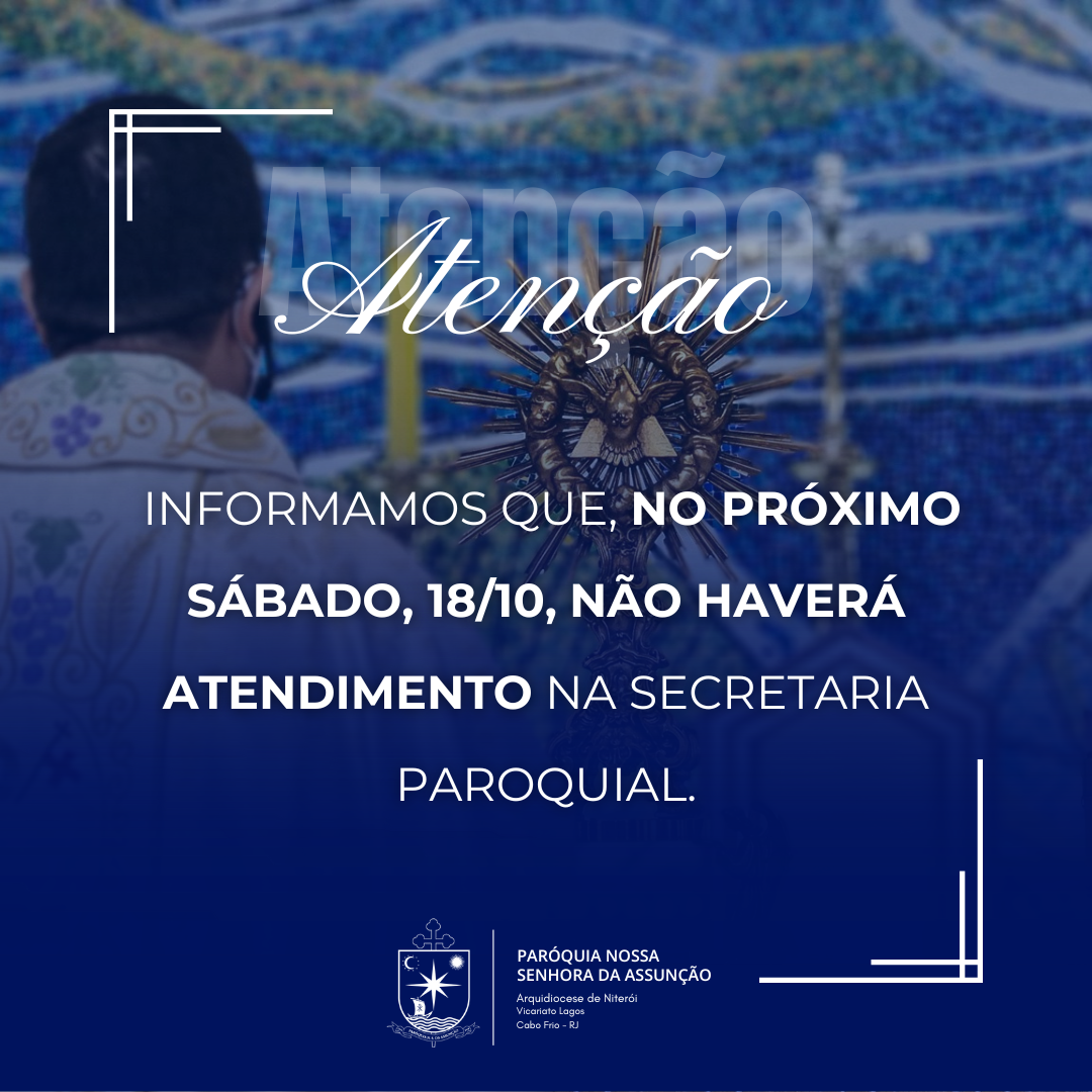 Atenção! No próximo sábado, 18/10, não haverá atendimento na secretaria paroquial.